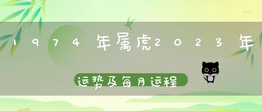 1974年属虎2023年运势及每月运程男