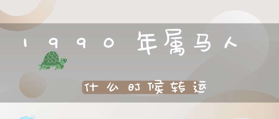 1990年属马人什么时候转运