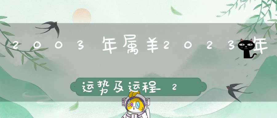 2003年属羊2023年运势及运程_20岁生肖羊23年全年运势详解