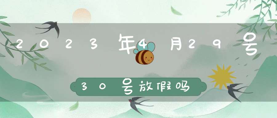 2023年4月29号30号放假吗