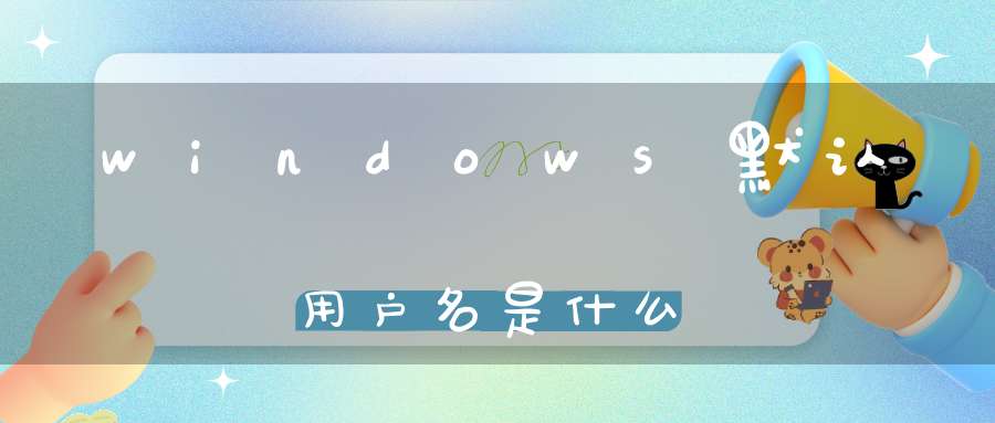 windows默认用户名是什么