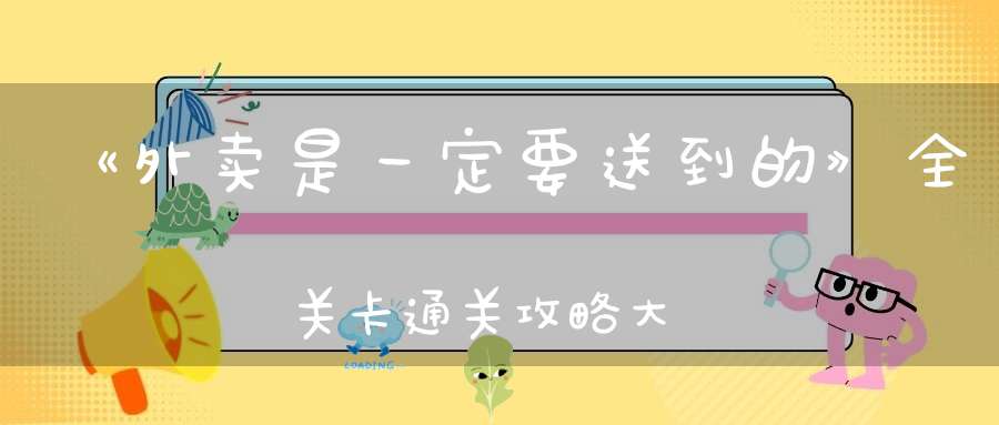 《外卖是一定要送到的》全关卡通关攻略大全