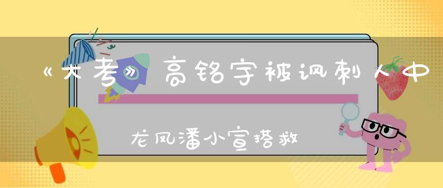 《大考》高铭宇被讽刺人中龙凤潘小宣搭救画眉鸟心慈人善