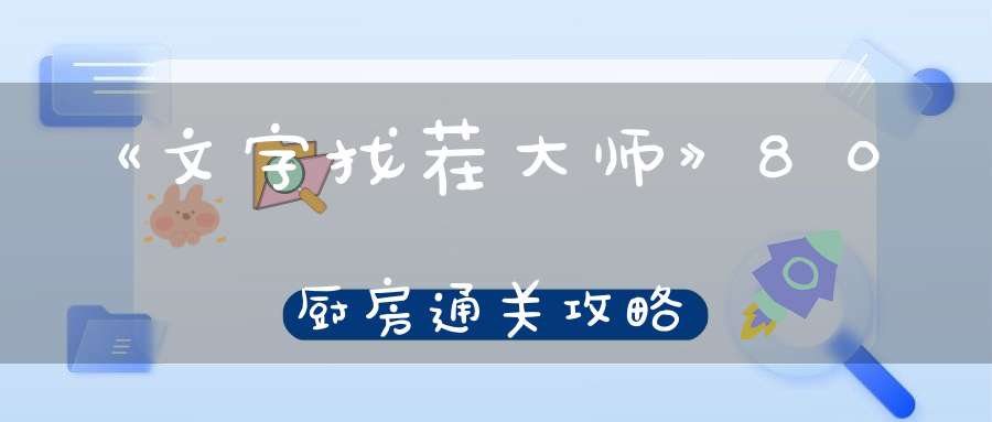 《文字找茬大师》80厨房通关攻略