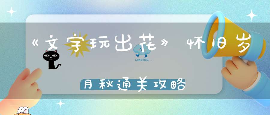 《文字玩出花》怀旧岁月秋通关攻略