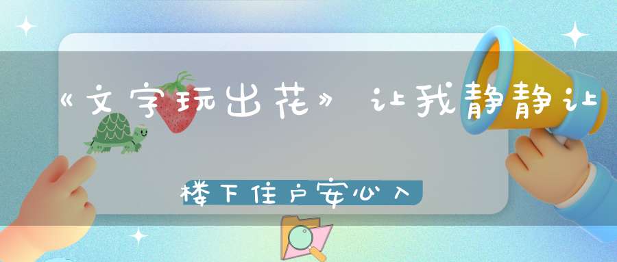 《文字玩出花》让我静静让楼下住户安心入睡通关攻略