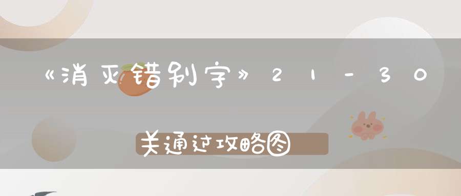 《消灭错别字》21-30关通过攻略图