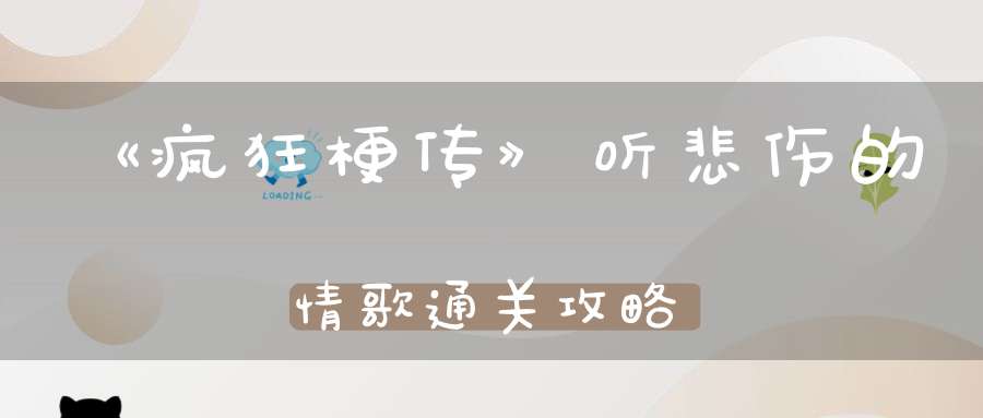 《疯狂梗传》听悲伤的情歌通关攻略