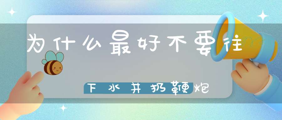 为什么最好不要往下水井扔鞭炮