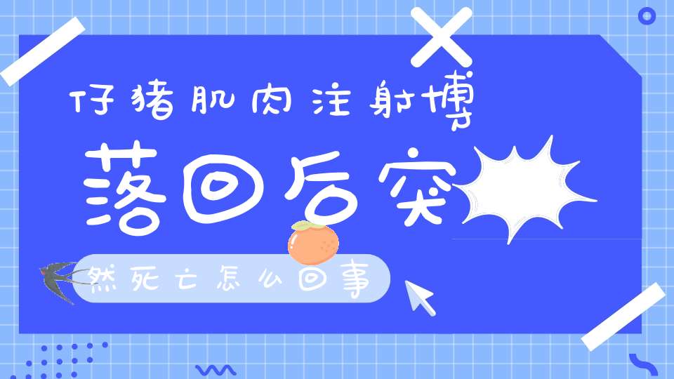 仔猪肌肉注射博落回后突然死亡怎么回事