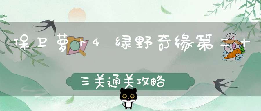 保卫萝卜4绿野奇缘第二十三关通关攻略