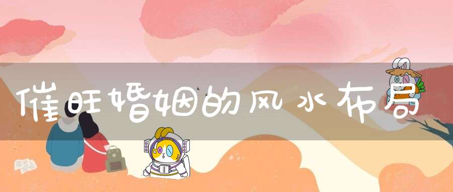 催旺婚姻的风水布局