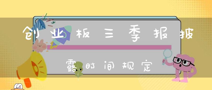 创业板三季报披露时间规定