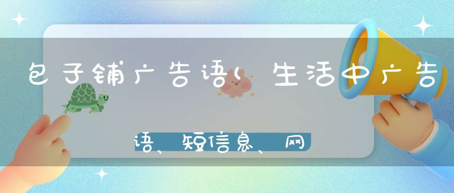 包子铺广告语(生活中广告语、短信息、网络用语中的谐音现象举例！急！)