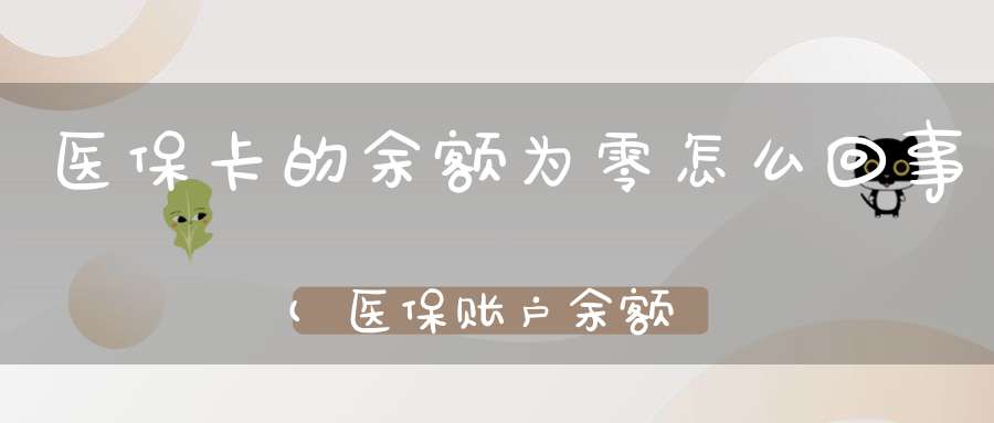 医保卡的余额为零怎么回事(医保账户余额为什么是零)