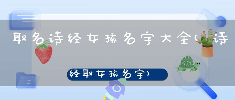 取名诗经女孩名字大全(诗经取女孩名字)