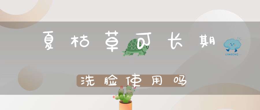 夏枯草可长期洗脸使用吗