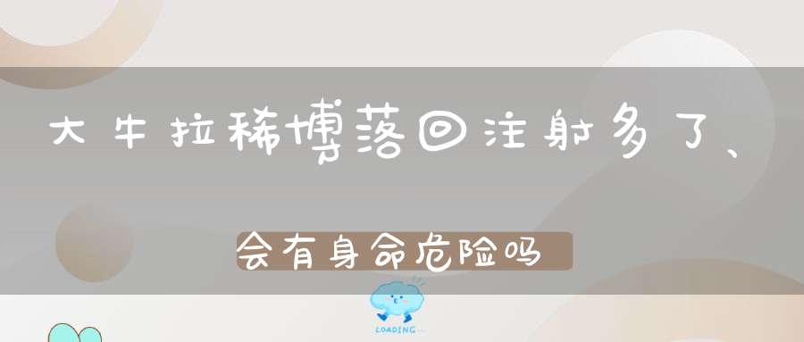 大牛拉稀博落回注射多了、会有身命危险吗