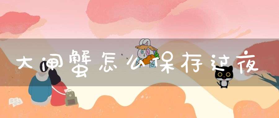 大闸蟹怎么保存过夜