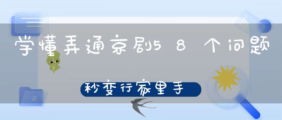 学懂弄通京剧58个问题秒变行家里手