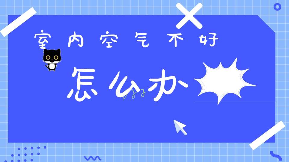 室内空气不好怎么办