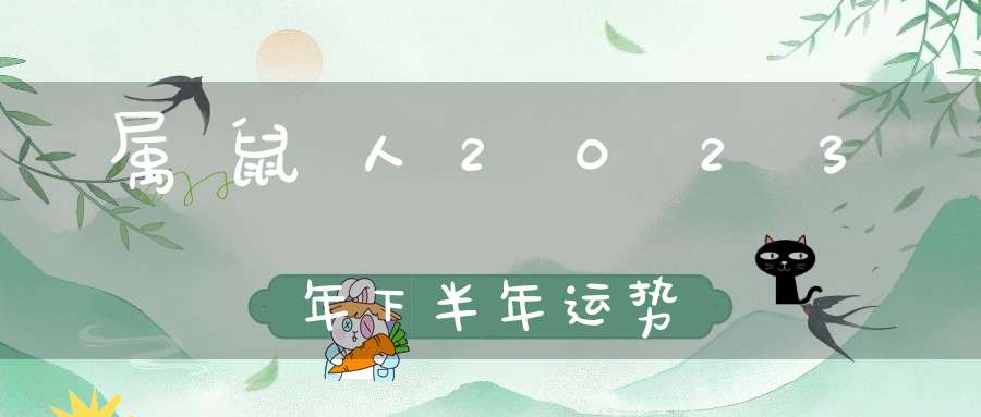 属鼠人2023年下半年运势