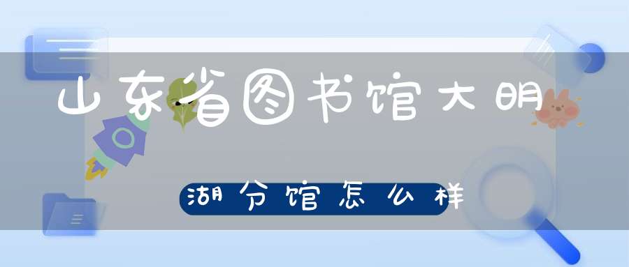 山东省图书馆大明湖分馆怎么样