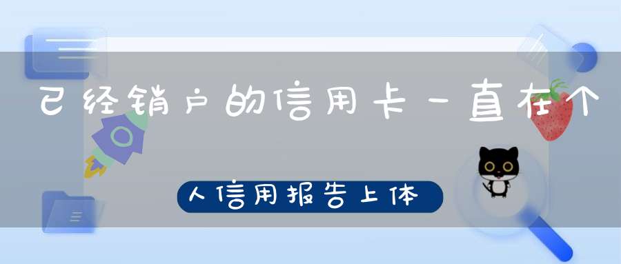 已经销户的信用卡一直在个人信用报告上体现吗