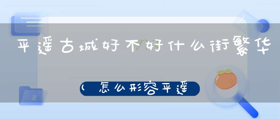 平遥古城好不好什么街繁华(怎么形容平遥古城)