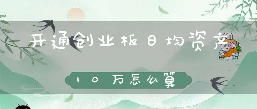 开通创业板日均资产10万怎么算