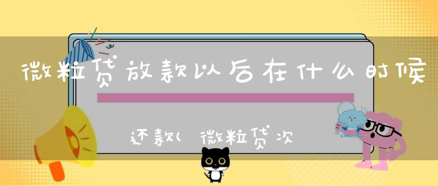 微粒贷放款以后在什么时候还款(微粒贷次日还款需要24小时吗)