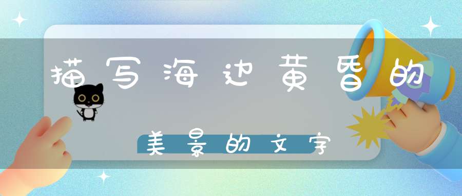 描写海边黄昏的美景的文字