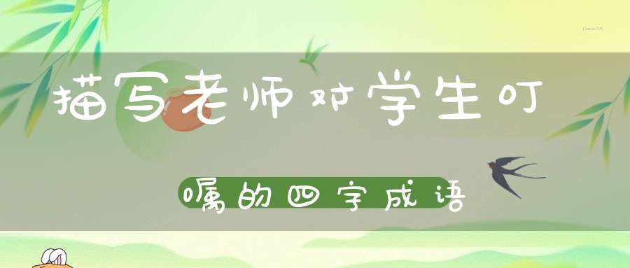 描写老师对学生叮嘱的四字成语