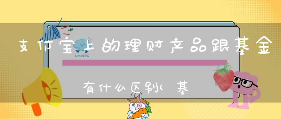 支付宝上的理财产品跟基金有什么区别(基金和理财有什么区别)