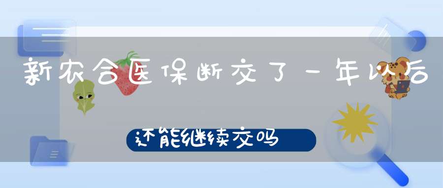 新农合医保断交了一年以后还能继续交吗