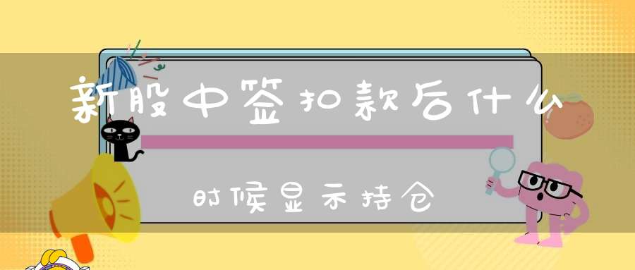 新股中签扣款后什么时候显示持仓