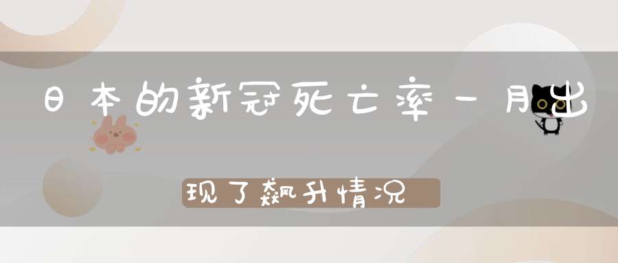 日本的新冠死亡率一月出现了飙升情况