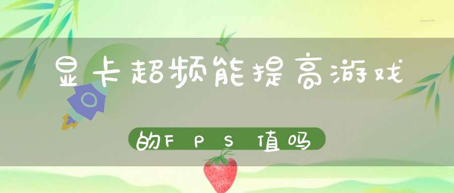 显卡超频能提高游戏的FPS值吗