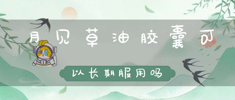 月见草油胶囊可以长期服用吗