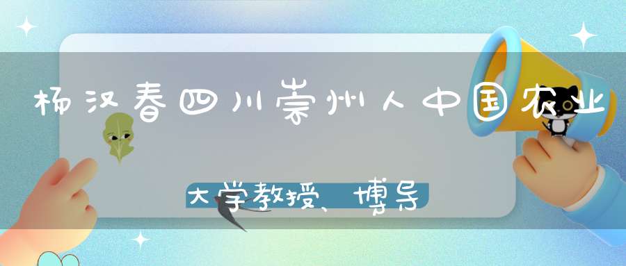 杨汉春四川崇州人中国农业大学教授、博导猪病专家