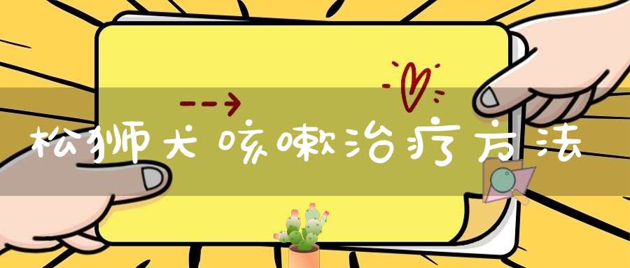 松狮犬咳嗽治疗方法