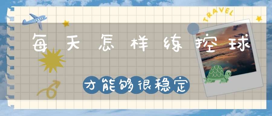 每天怎样练控球才能够很稳定