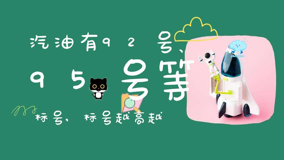 汽油有92号、95号等标号,标号越高越说明了什么