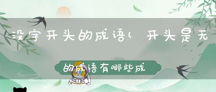 没字开头的成语(开头是无的成语有哪些成语有哪些)