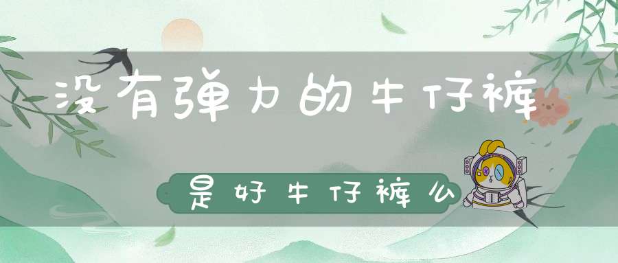 没有弹力的牛仔裤是好牛仔裤么