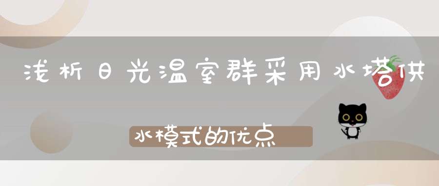 浅析日光温室群采用水塔供水模式的优点