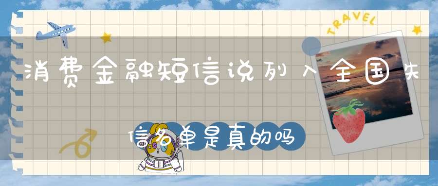 消费金融短信说列入全国失信名单是真的吗