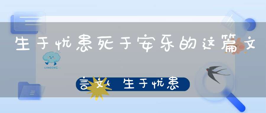 生于忧患死于安乐的这篇文言文(生于忧患死于安乐原文（带译文）)