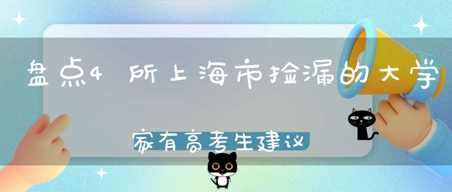 盘点4所上海市捡漏的大学家有高考生建议收藏