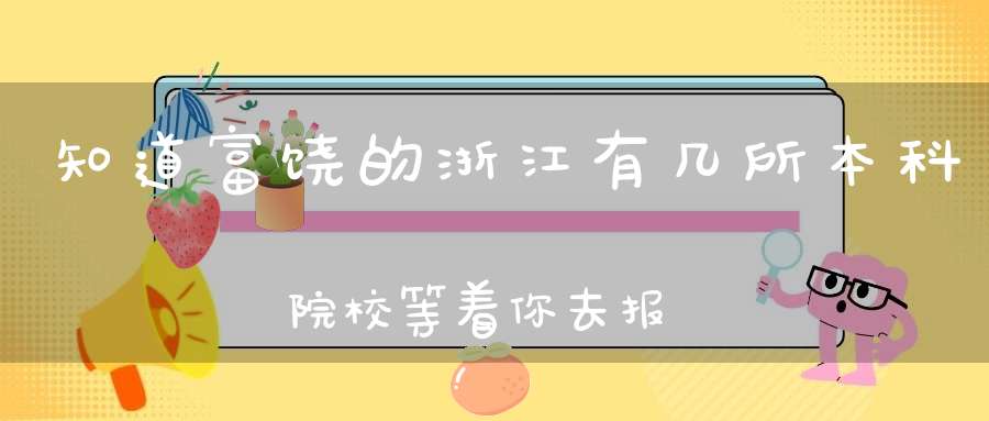 知道富饶的浙江有几所本科院校等着你去报吗他们又是谁呢